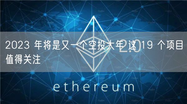 2023 年将是又一个空投大年 这 19 个项目值得关注-第1张图片-交易所